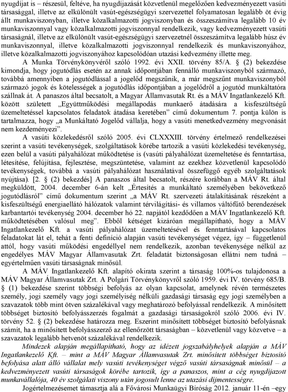 az elkülönült vasút-egészségügyi szervezetnél összeszámítva legalább húsz év munkaviszonnyal, illetve közalkalmazotti jogviszonnyal rendelkezik és munkaviszonyához, illetve közalkalmazotti