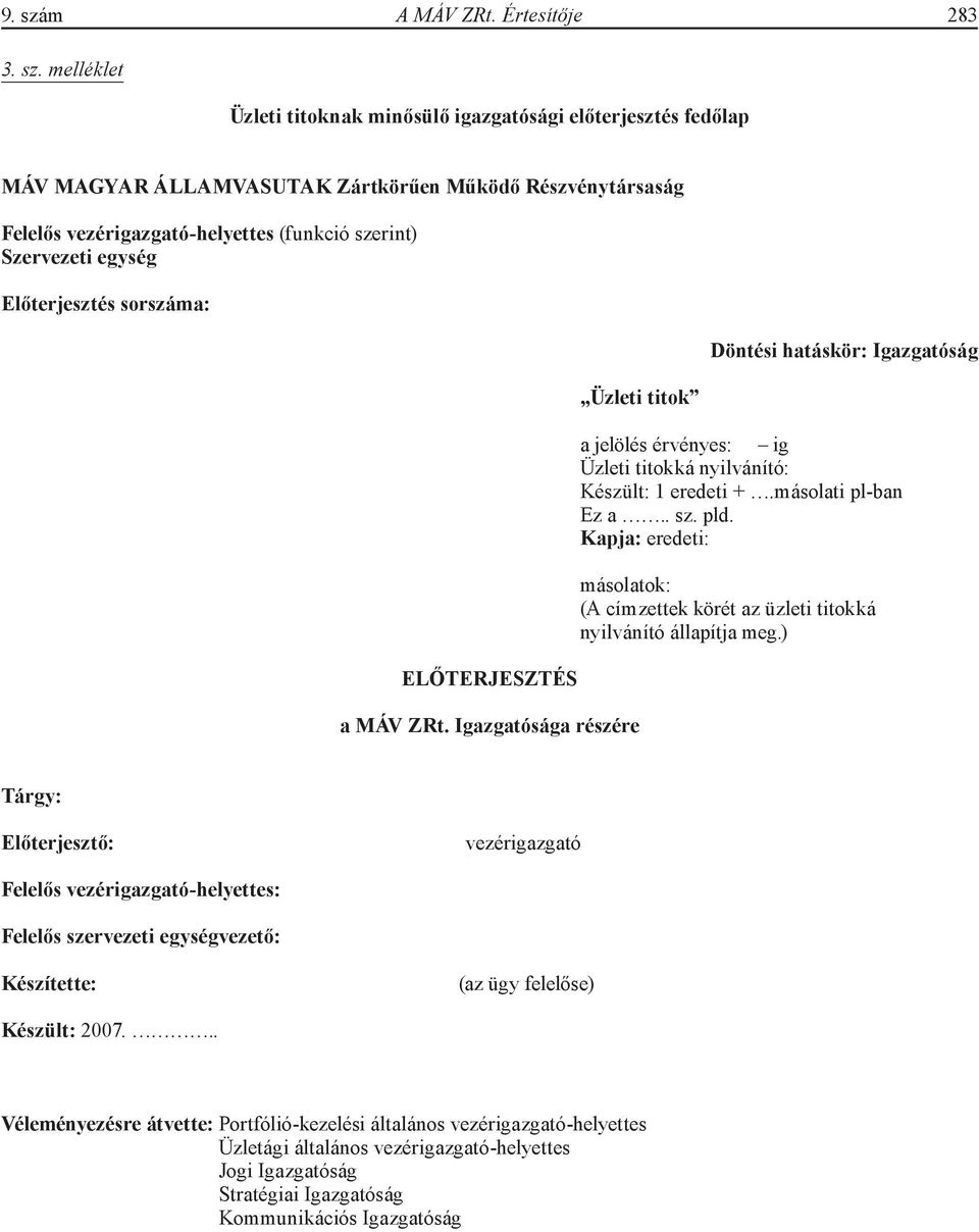 melléklet Üzleti titoknak minősülő igazgatósági előterjesztés fedőlap MÁV MAGYAR ÁLLAMVASUTAK Zártkörűen Működő Részvénytársaság Felelős vezérigazgató-helyettes (funkció szerint) Szervezeti egység