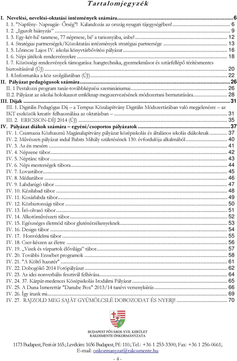 iskolai könyvtárbővítési pályázat... 16 I. 6. Népi játékok rendezvényekre... 18 I. 7. Közösségi rendezvények támogatása: hangtechnika, gyermekműsor és sztárfellépő térítésmentes biztosításával (ÚJ).