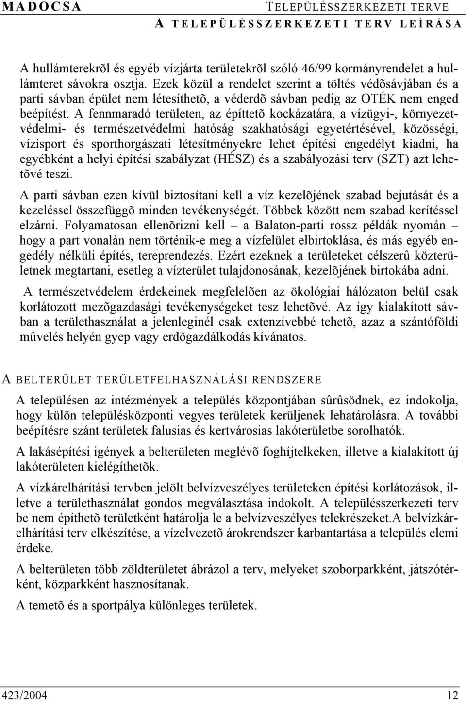 A fennmaradó területen, az építtetõ kockázatára, a vízügyi-, környezetvédelmi- és természetvédelmi hatóság szakhatósági egyetértésével, közösségi, vízisport és sporthorgászati létesítményekre lehet