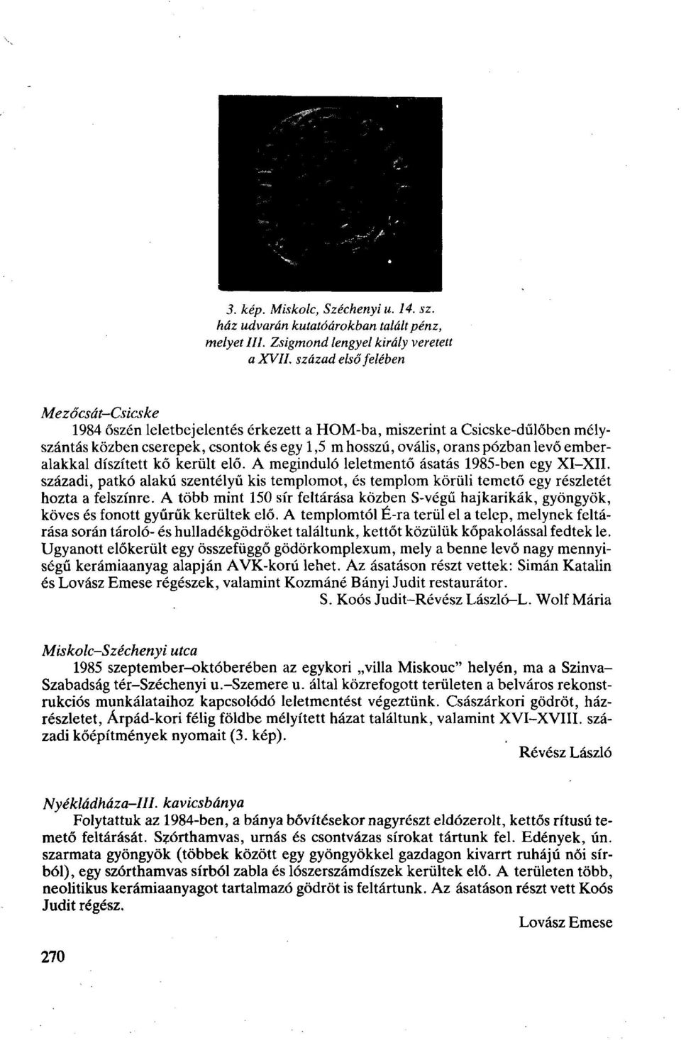 emberalakkal díszített kő került elő. A meginduló leletmentő ásatás 1985-ben egy XI-XII. századi, patkó alakú szentélyű kis templomot, és templom körüli temető egy részletét hozta a felszínre.