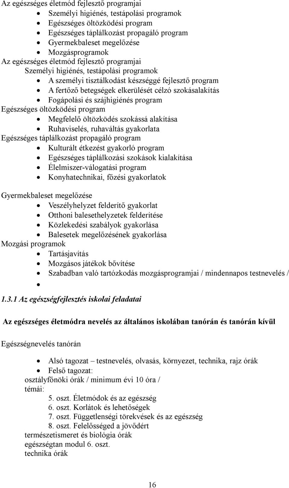 Fogápolási és szájhigiénés program Egészséges öltözködési program Megfelelő öltözködés szokássá alakítása Ruhaviselés, ruhaváltás gyakorlata Egészséges táplálkozást propagáló program Kulturált