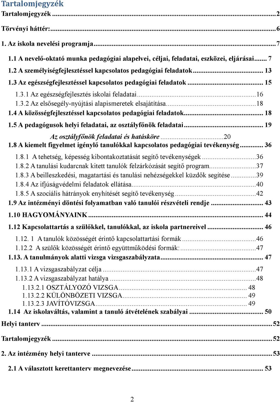 4 A közösségfejlesztéssel kapcsolatos pedagógiai feladatok... 18 1.5 A pedagógusok helyi feladatai, az osztályfőnök feladatai... 19 Az osztályfőnök feladatai és hatásköre... 20 1.