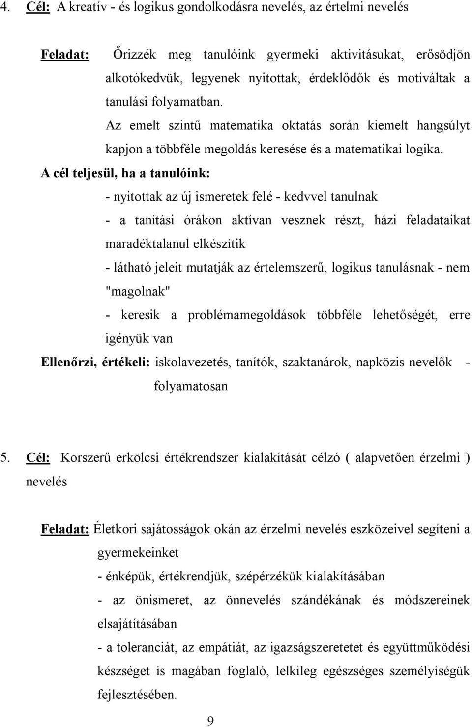 A cél teljesül, ha a tanulóink: - nyitottak az új ismeretek felé - kedvvel tanulnak - a tanítási órákon aktívan vesznek részt, házi feladataikat maradéktalanul elkészítik - látható jeleit mutatják az