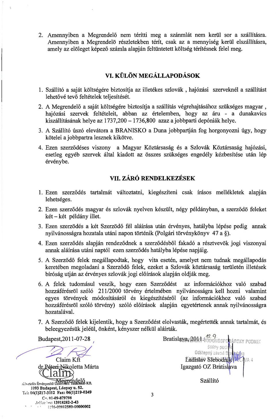 Szállító a saját kôltségére biztosítja az illetékes szlovák, hajózási szerveknél a szállítást lehetóvé tevó feltételek teljesítését. 2.