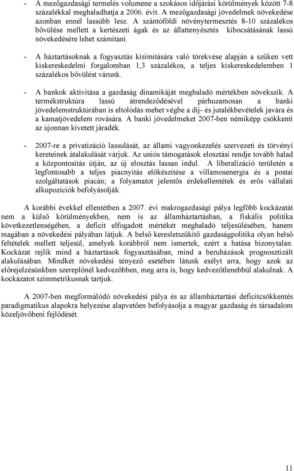 - A háztartásoknak a fogyasztás kisimítására való törekvése alapján a szűken vett kiskereskedelmi forgalomban 1,3 százalékos, a teljes kiskereskedelemben 1 százalékos bővülést várunk.