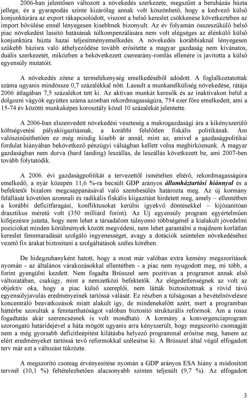 Az év folyamán összeszűkülő belső piac növekedést lassító hatásának túlkompenzálására nem volt elégséges az élénkülő külső konjunktúra húzta hazai teljesítményemelkedés.