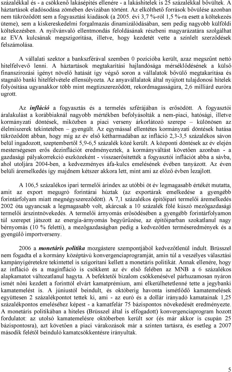 évi 3,7 %-ról 1,5 %-ra esett a költekezés üteme), sem a kiskereskedelmi forgalmazás dinamizálódásában, sem pedig nagyobb külföldi költekezésben.