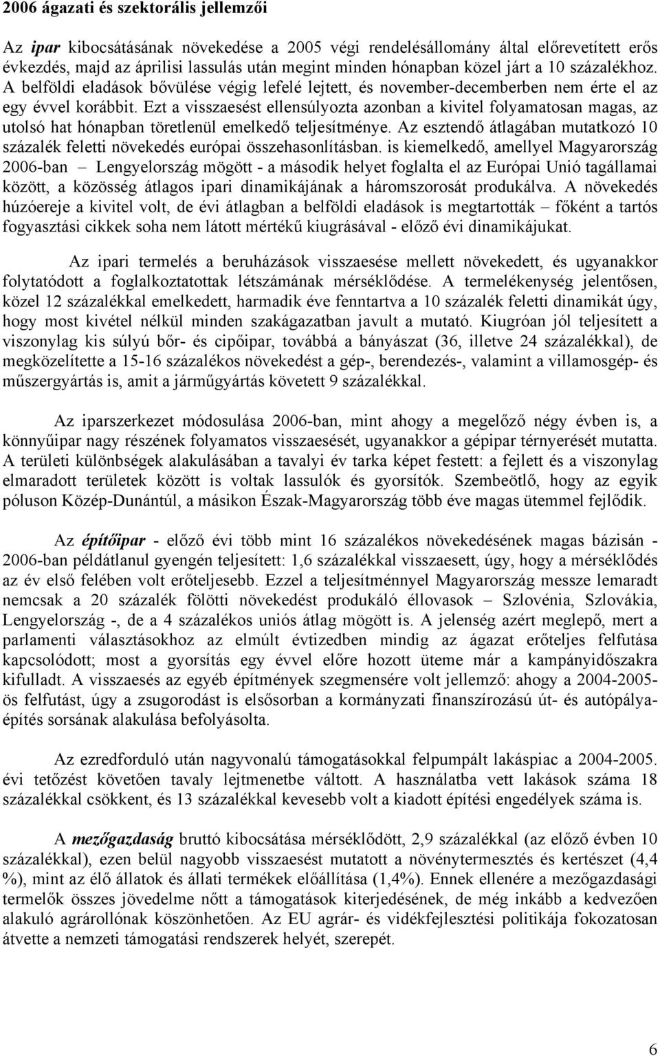 Ezt a visszaesést ellensúlyozta azonban a kivitel folyamatosan magas, az utolsó hat hónapban töretlenül emelkedő teljesítménye.