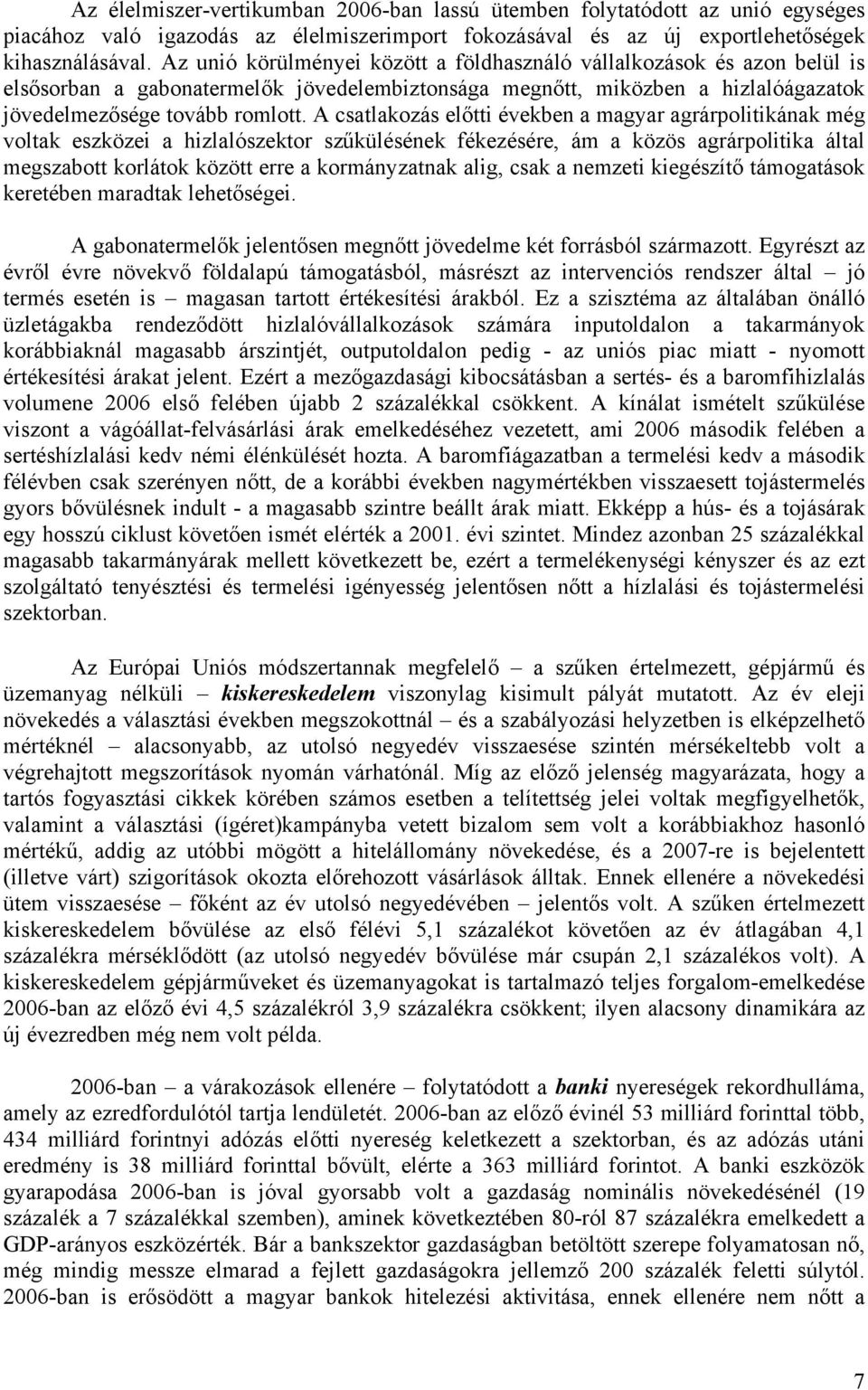 A csatlakozás előtti években a magyar agrárpolitikának még voltak eszközei a hizlalószektor szűkülésének fékezésére, ám a közös agrárpolitika által megszabott korlátok között erre a kormányzatnak