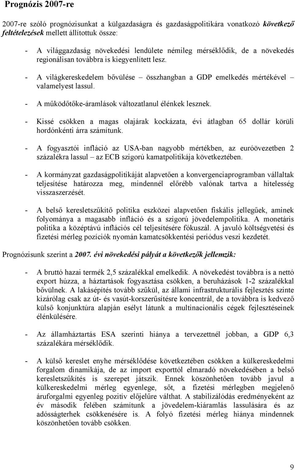 - A működőtőke-áramlások változatlanul élénkek lesznek. - Kissé csökken a magas olajárak kockázata, évi átlagban 65 dollár körüli hordónkénti árra számítunk.