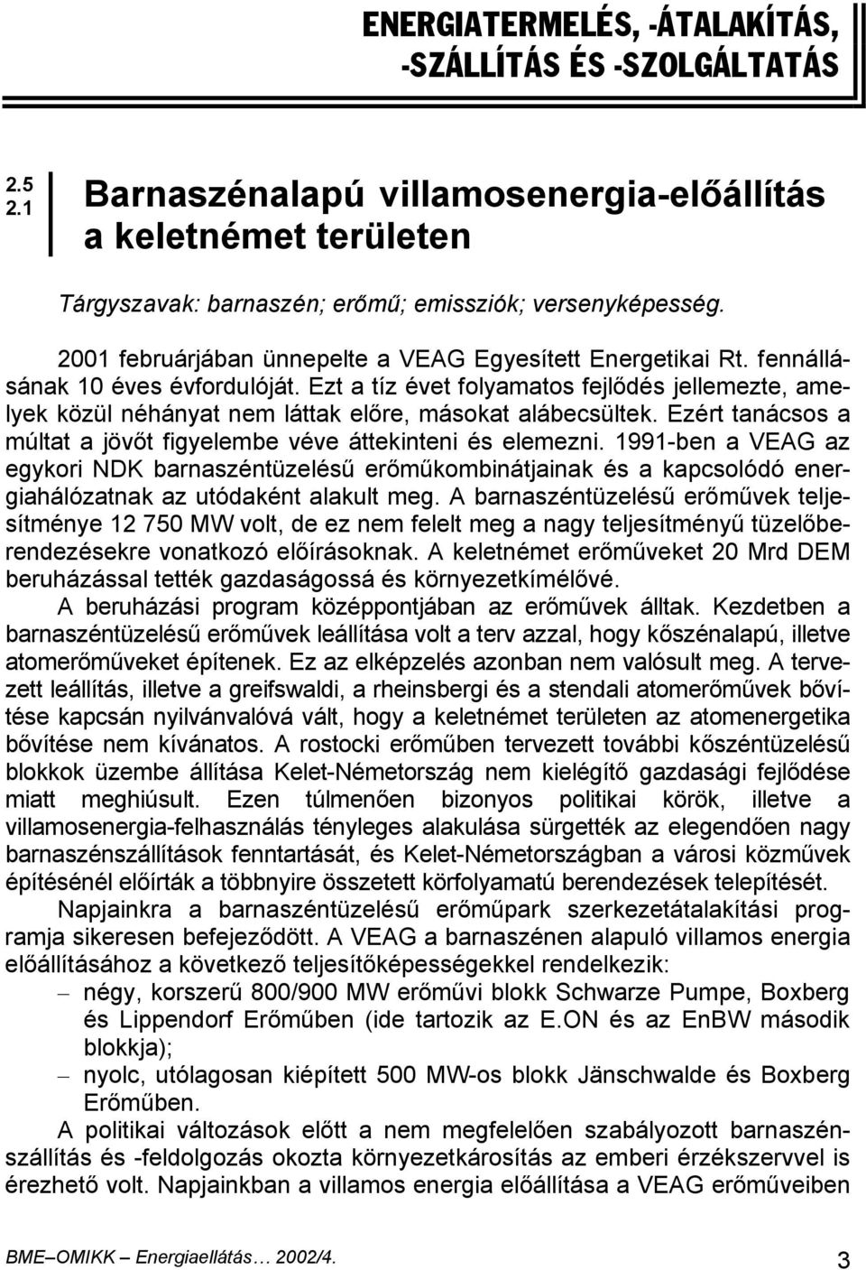 Ezt a tíz évet folyamatos fejlődés jellemezte, amelyek közül néhányat nem láttak előre, másokat alábecsültek. Ezért tanácsos a múltat a jövőt figyelembe véve áttekinteni és elemezni.