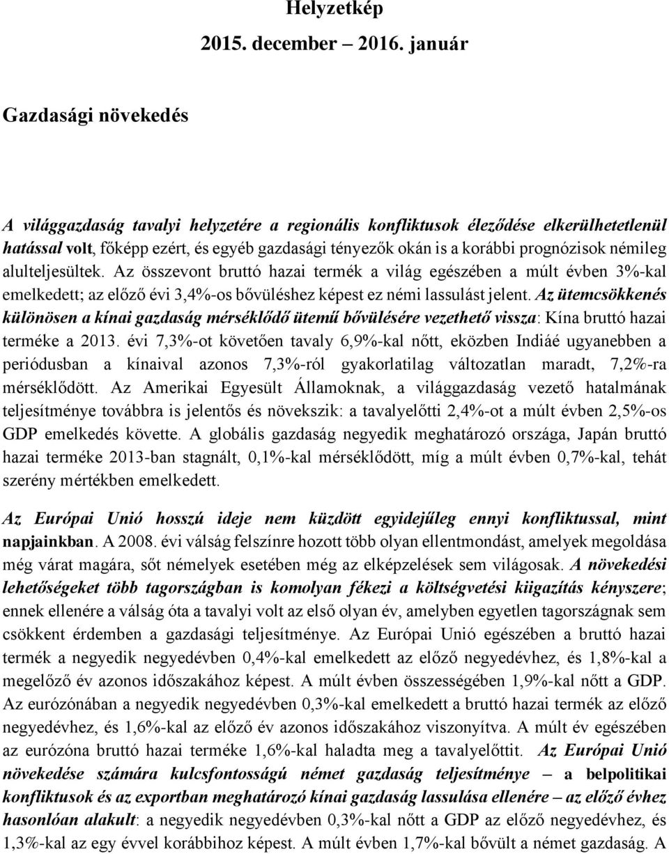 prognózisok némileg alulteljesültek. Az összevont bruttó hazai termék a világ egészében a múlt évben 3%-kal emelkedett; az előző évi 3,4%-os bővüléshez képest ez némi lassulást jelent.