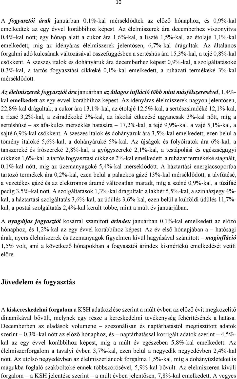 drágultak. Az általános forgalmi adó kulcsának változásával összefüggésben a sertéshús ára 15,3%-kal, a tejé 0,8%-kal csökkent.