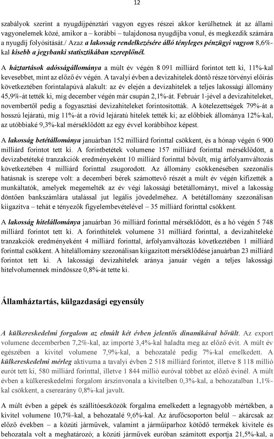 A háztartások adósságállománya a múlt év végén 8 091 milliárd forintot tett ki, 11%-kal kevesebbet, mint az előző év végén.