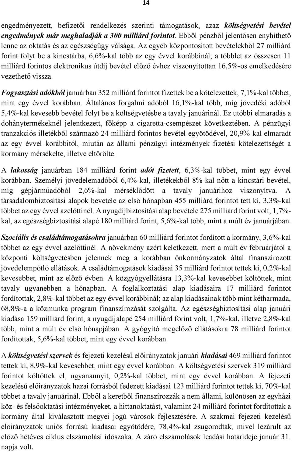 Az egyéb központosított bevételekből 27 milliárd forint folyt be a kincstárba, 6,6%-kal több az egy évvel korábbinál; a többlet az összesen 11 milliárd forintos elektronikus útdíj bevétel előző évhez