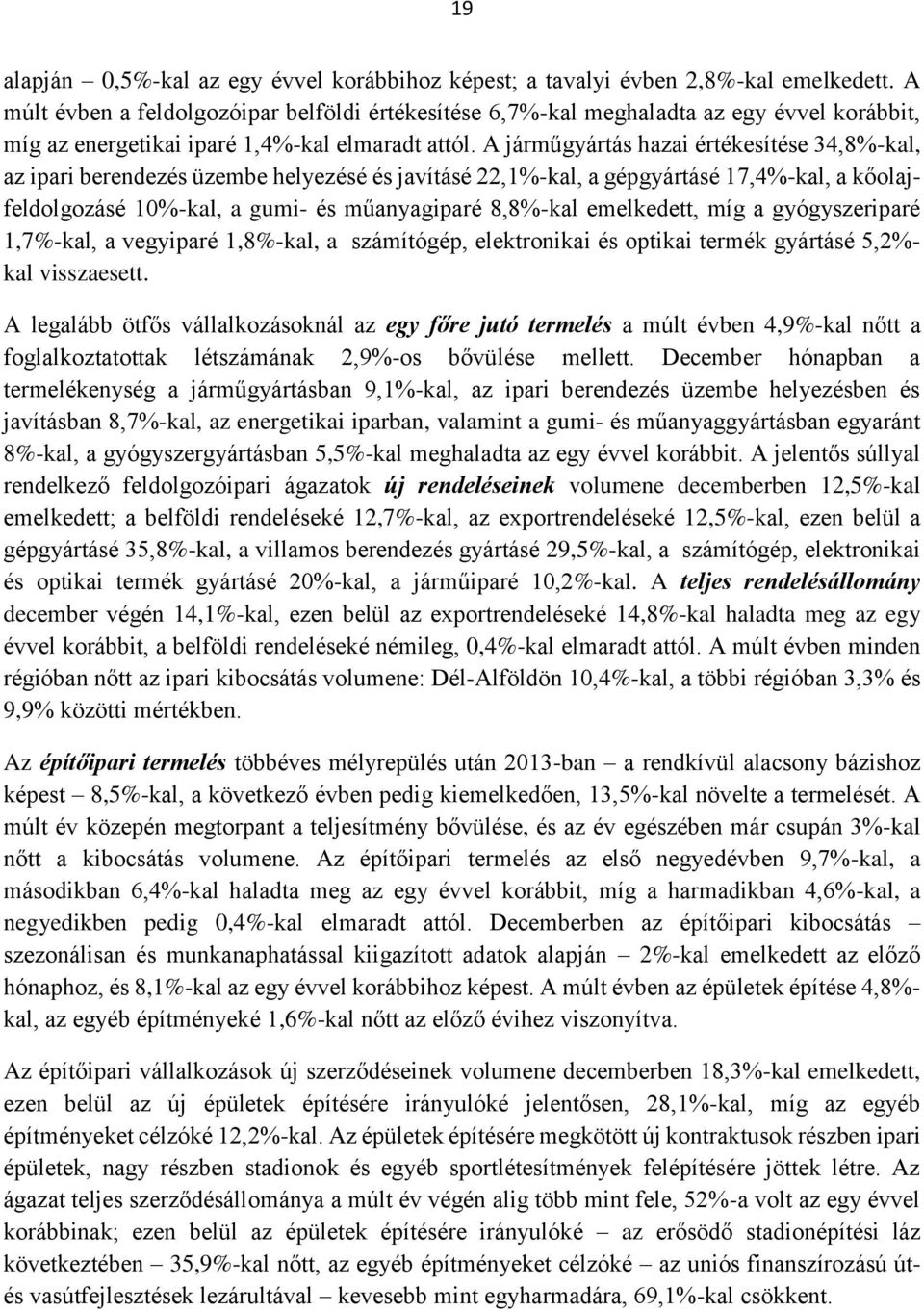 A járműgyártás hazai értékesítése 34,8%-kal, az ipari berendezés üzembe helyezésé és javításé 22,1%-kal, a gépgyártásé 17,4%-kal, a kőolajfeldolgozásé 10%-kal, a gumi- és műanyagiparé 8,8%-kal