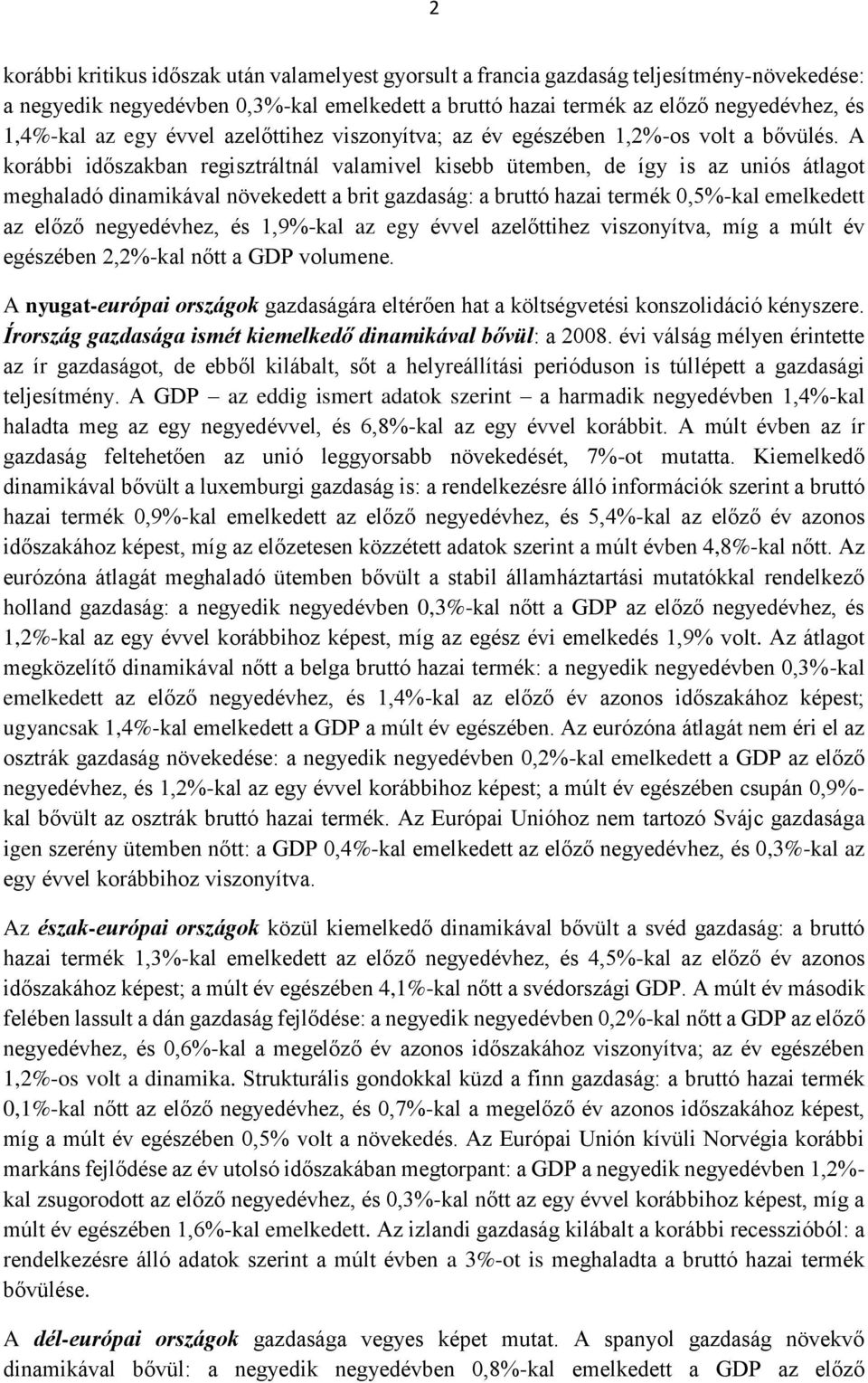 A korábbi időszakban regisztráltnál valamivel kisebb ütemben, de így is az uniós átlagot meghaladó dinamikával növekedett a brit gazdaság: a bruttó hazai termék 0,5%-kal emelkedett az előző