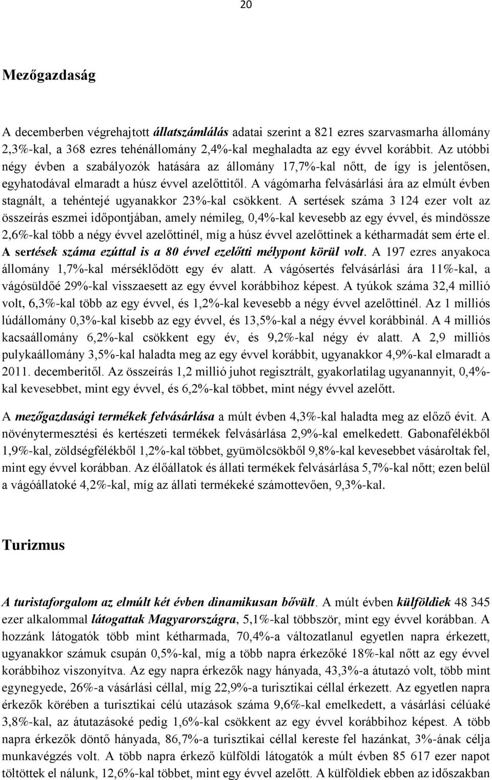 A vágómarha felvásárlási ára az elmúlt évben stagnált, a tehéntejé ugyanakkor 23%-kal csökkent.