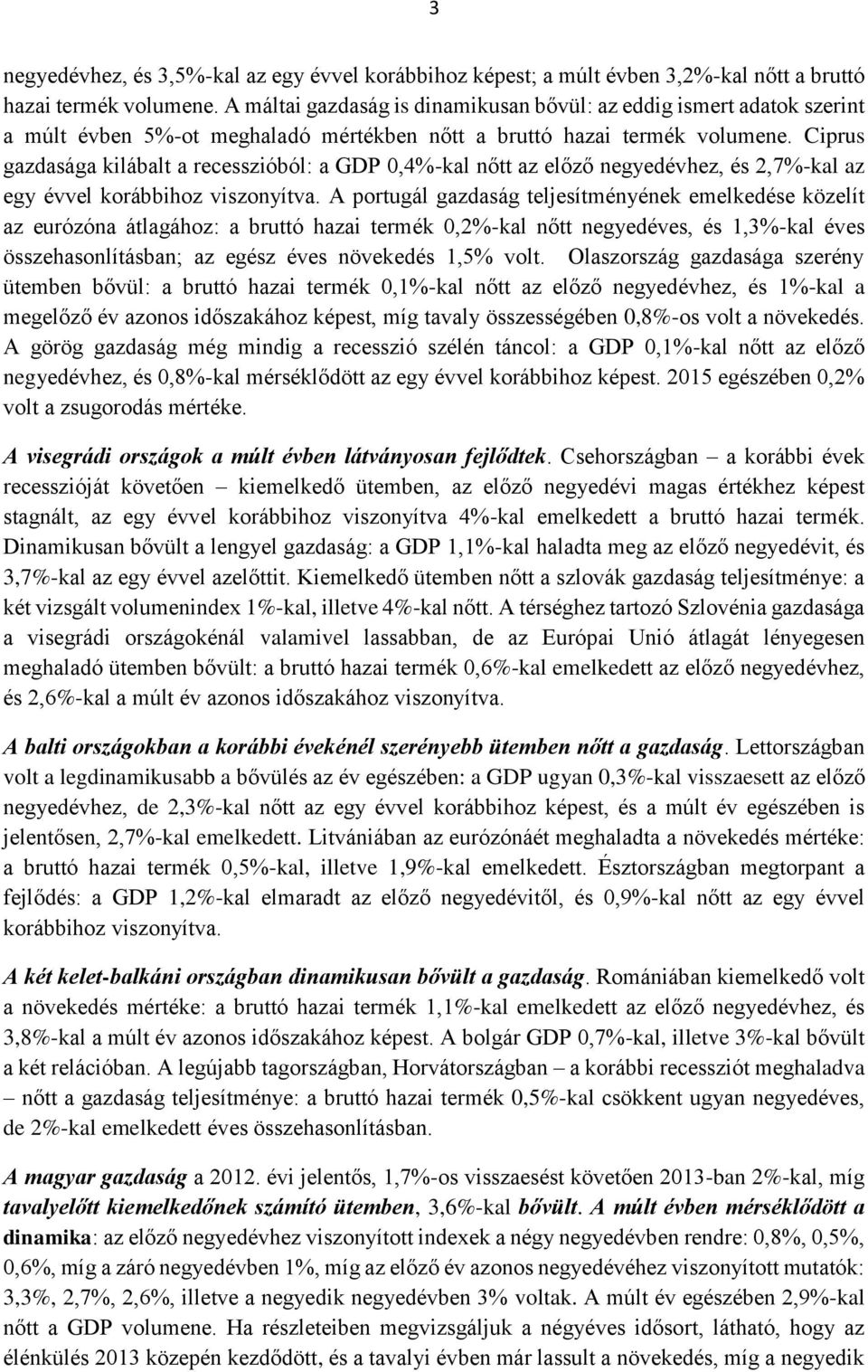 Ciprus gazdasága kilábalt a recesszióból: a GDP 0,4%-kal nőtt az előző negyedévhez, és 2,7%-kal az egy évvel korábbihoz viszonyítva.