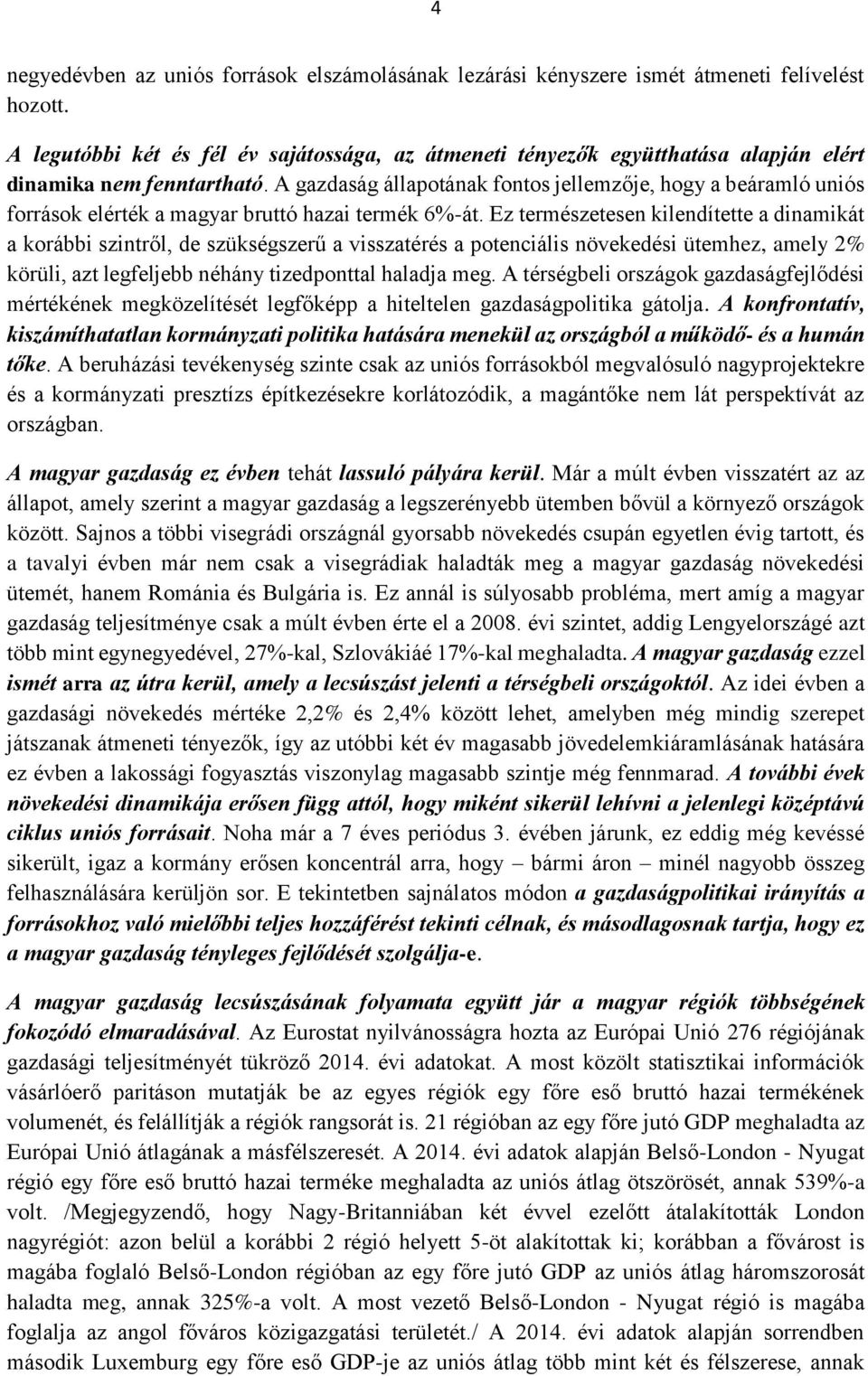 A gazdaság állapotának fontos jellemzője, hogy a beáramló uniós források elérték a magyar bruttó hazai termék 6%-át.