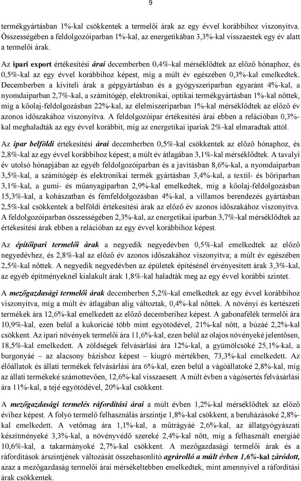 Decemberben a kiviteli árak a gépgyártásban és a gyógyszeriparban egyaránt 4%-kal, a nyomdaiparban 2,7%-kal, a számítógép, elektronikai, optikai termékgyártásban 1%-kal nőttek, míg a