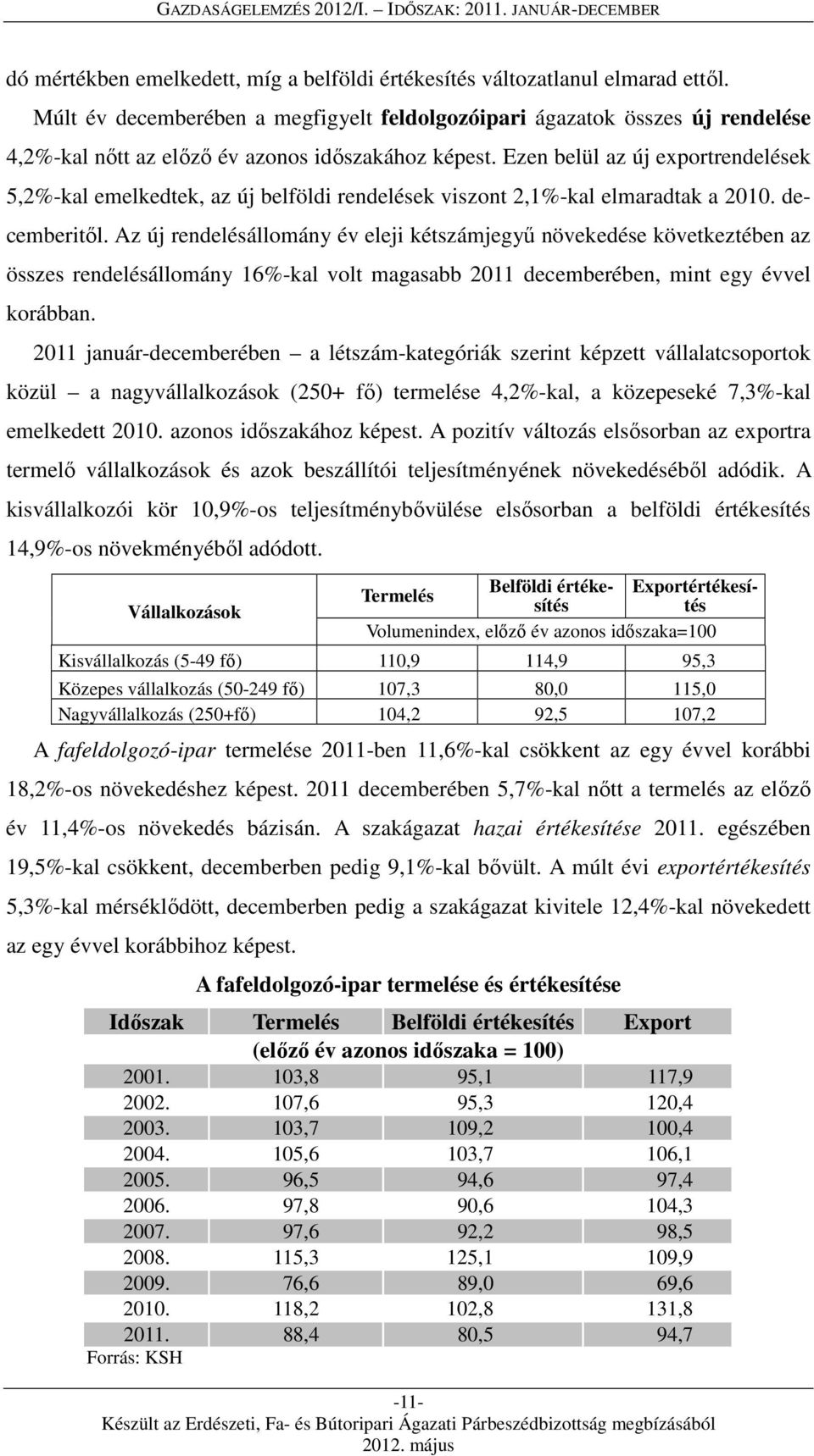 Ezen belül az új exportrendelések 5,2%-kal emelkedtek, az új belföldi rendelések viszont 2,1%-kal elmaradtak a 2010. decemberitől.