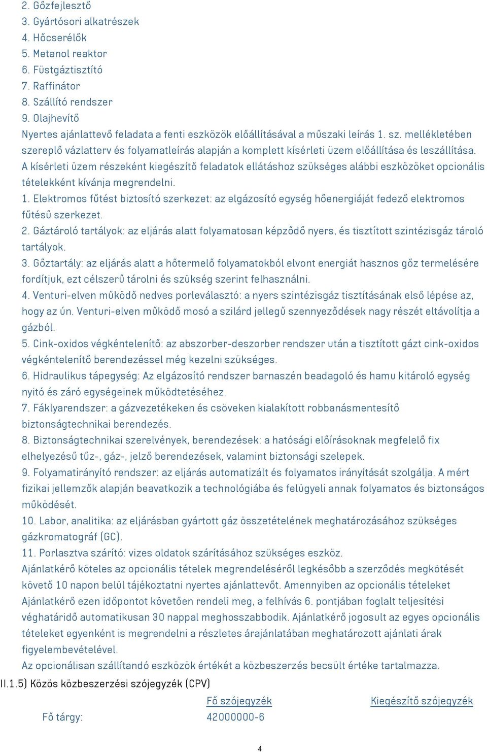 mellékletében szereplő vázlatterv és folyamatleírás alapján a komplett kísérleti üzem előállítása és leszállítása.