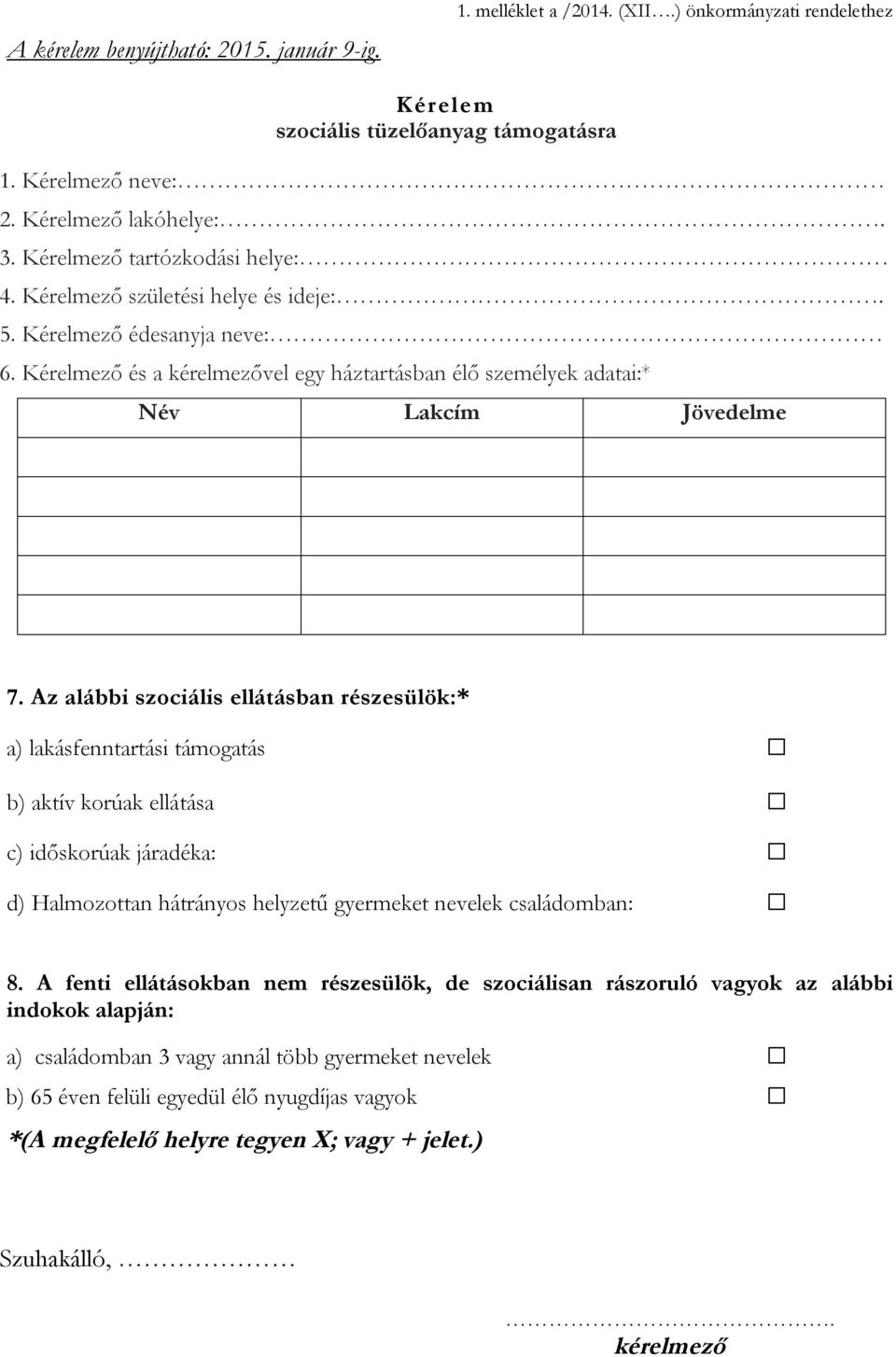 Az alábbi szociális ellátásban részesülök:* a) lakásfenntartási támogatás b) aktív korúak ellátása c) időskorúak járadéka: d) Halmozottan hátrányos helyzetű gyermeket nevelek családomban: 8.