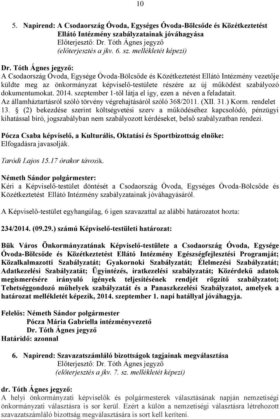 dokumentumokat. 2014. szeptember 1-től látja el így, ezen a néven a feladatait. Az államháztartásról szóló törvény végrehajtásáról szóló 368/2011. (XII. 31.) Korm. rendelet 13.