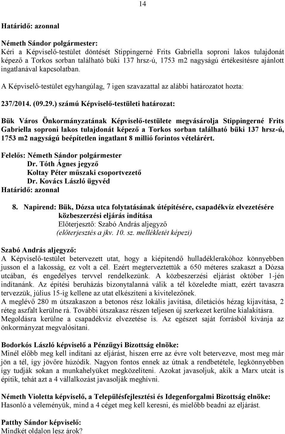 ) számú Képviselő-testületi határozat: Bük Város Önkormányzatának Képviselő-testülete megvásárolja Stippingerné Frits Gabriella soproni lakos tulajdonát képező a Torkos sorban található büki 137