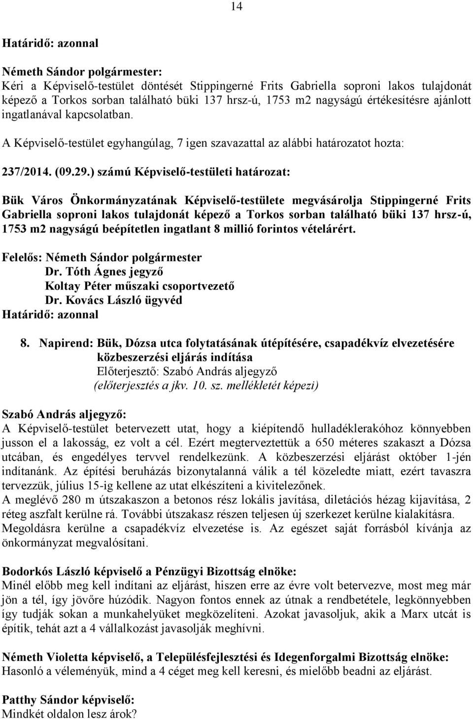 ) számú Képviselő-testületi határozat: Bük Város Önkormányzatának Képviselő-testülete megvásárolja Stippingerné Frits Gabriella soproni lakos tulajdonát képező a Torkos sorban található büki 137