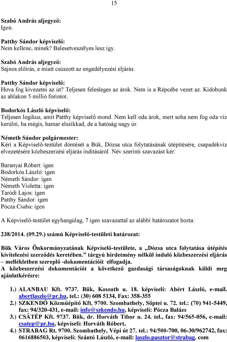 Bodorkós László képviselő: Teljesen logikus, amit Patthy képviselő mond. Nem kell oda árok, mert soha nem fog oda víz kerülni, ha mégis, hamar elszikkad, de a hatóság nagy úr.