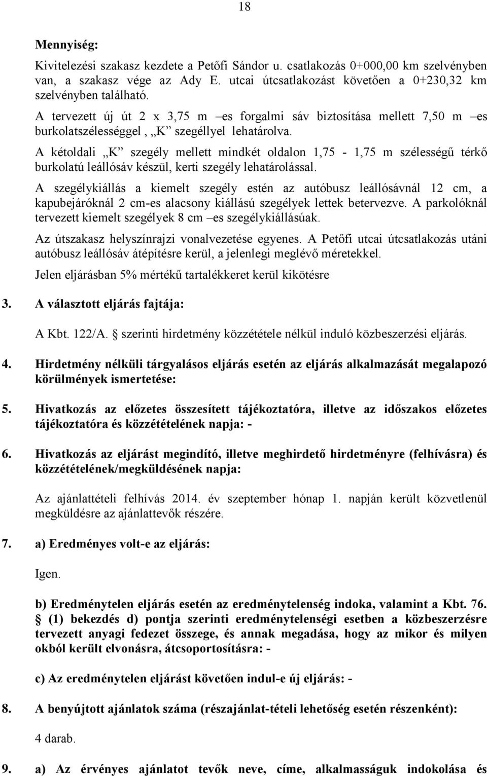 A kétoldali K szegély mellett mindkét oldalon 1,75-1,75 m szélességű térkő burkolatú leállósáv készül, kerti szegély lehatárolással.