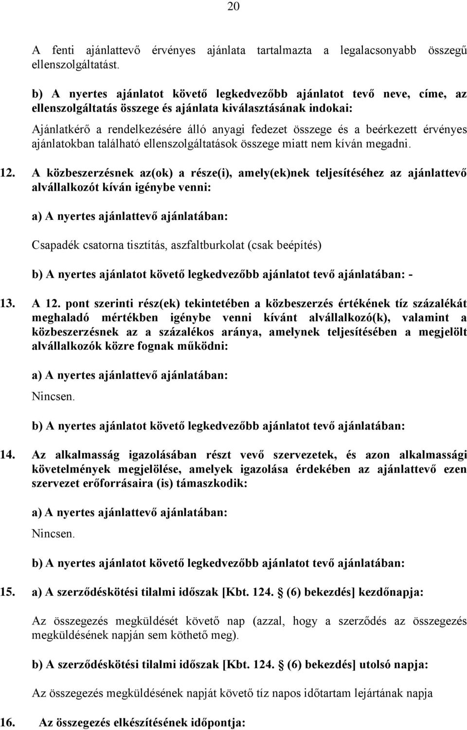 beérkezett érvényes ajánlatokban található ellenszolgáltatások összege miatt nem kíván megadni. 12.