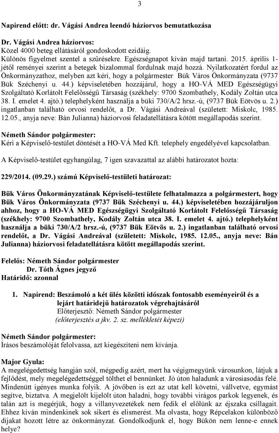 Nyilatkozatért fordul az Önkormányzathoz, melyben azt kéri, hogy a polgármester Bük Város Önkormányzata (9737 Bük Széchenyi u. 44.