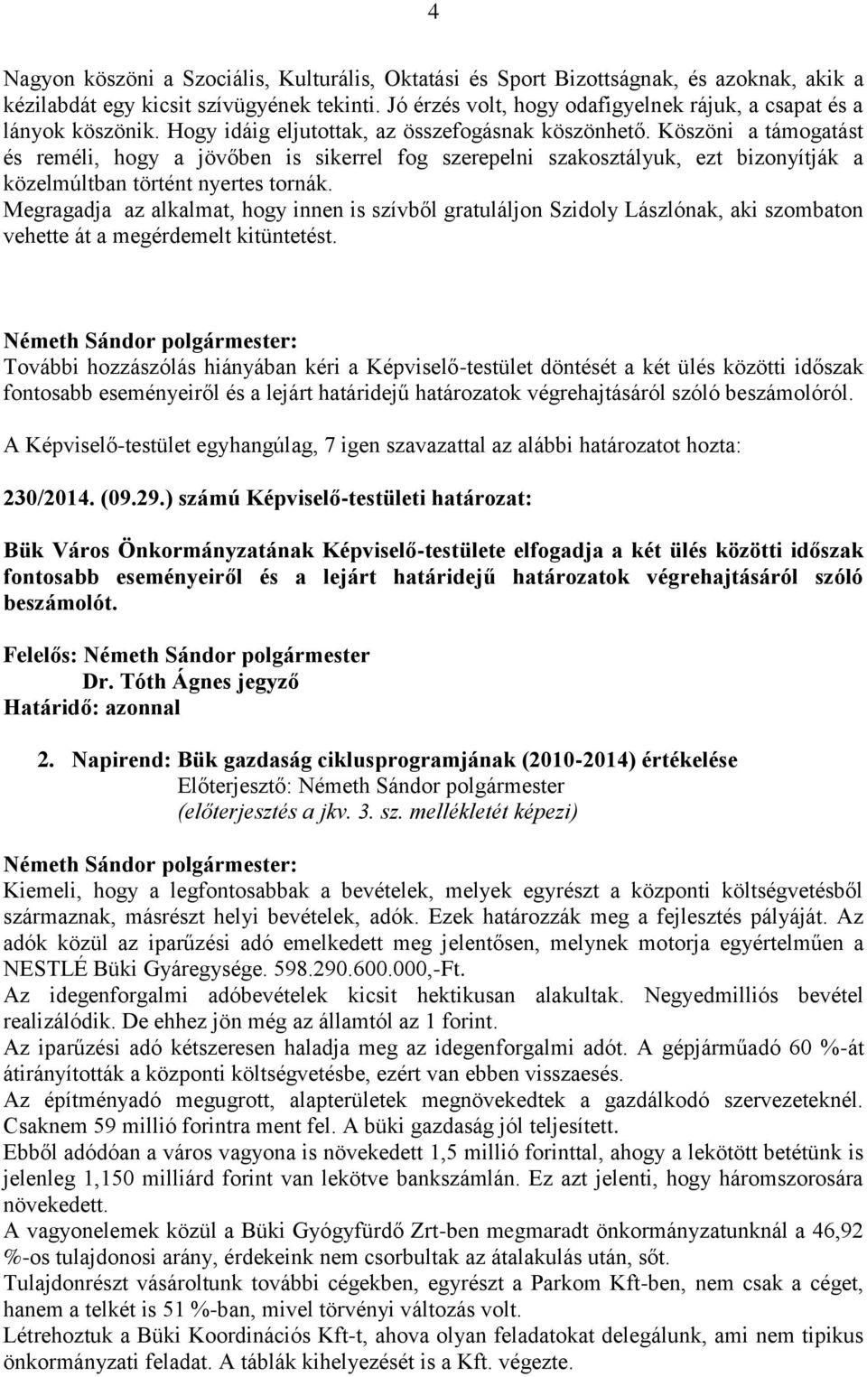 Köszöni a támogatást és reméli, hogy a jövőben is sikerrel fog szerepelni szakosztályuk, ezt bizonyítják a közelmúltban történt nyertes tornák.