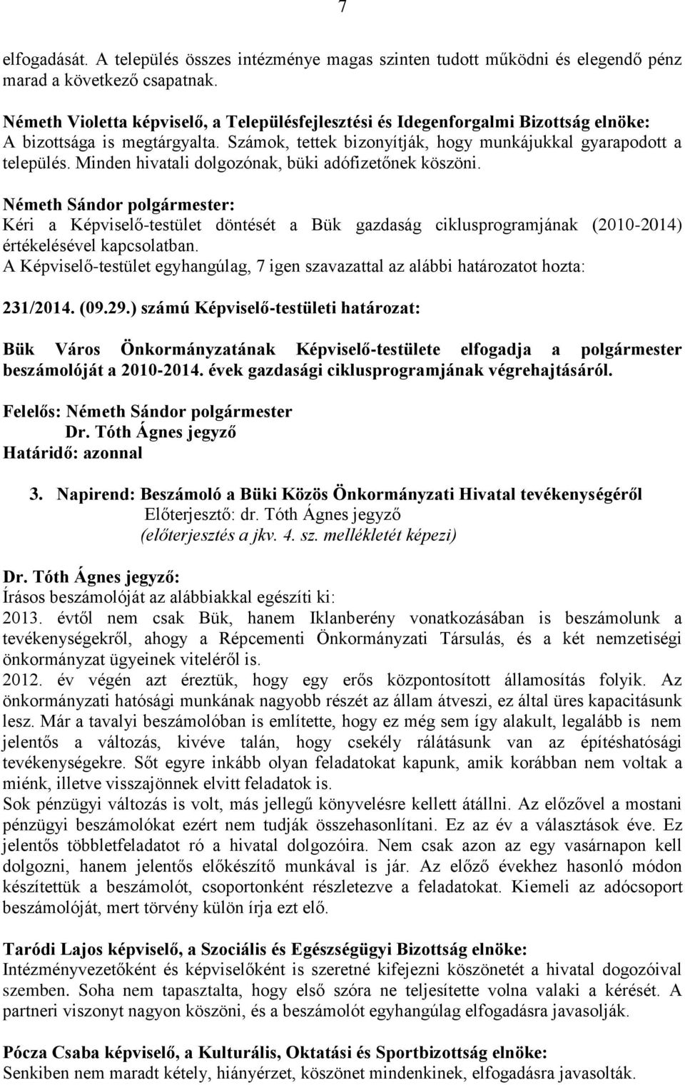 Minden hivatali dolgozónak, büki adófizetőnek köszöni. Kéri a Képviselő-testület döntését a Bük gazdaság ciklusprogramjának (2010-2014) értékelésével kapcsolatban.