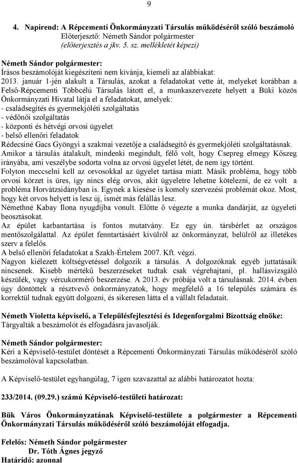 a feladatokat, amelyek: - családsegítés és gyermekjóléti szolgáltatás - védőnői szolgáltatás - központi és hétvégi orvosi ügyelet - belső ellenőri feladatok Rédecsiné Gacs Gyöngyi a szakmai vezetője