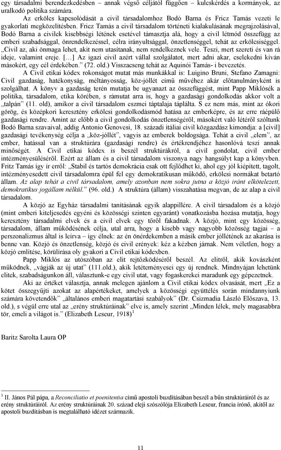 Fricz Tamás a civil társadalom történeti kialakulásának megrajzolásával, Bodó Barna a civilek kisebbségi létének esetével támasztja alá, hogy a civil létmód összefügg az emberi szabadsággal,