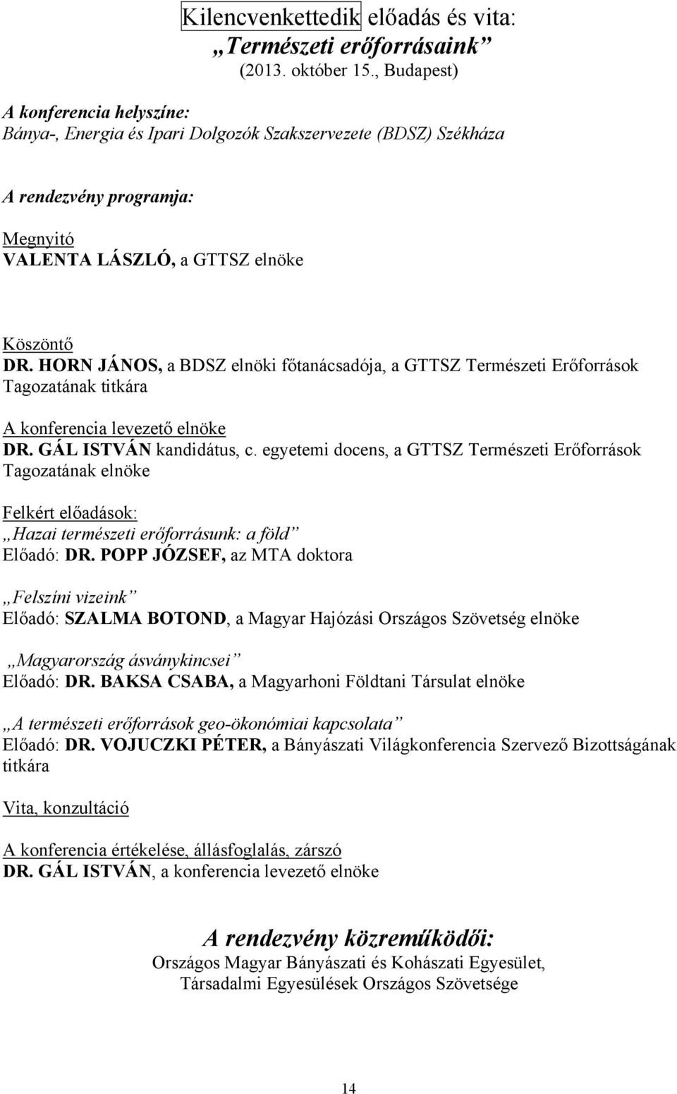 HORN JÁNOS, a BDSZ elnöki főtanácsadója, a GTTSZ Természeti Erőforrások Tagozatának titkára A konferencia levezető elnöke DR. GÁL ISTVÁN kandidátus, c.