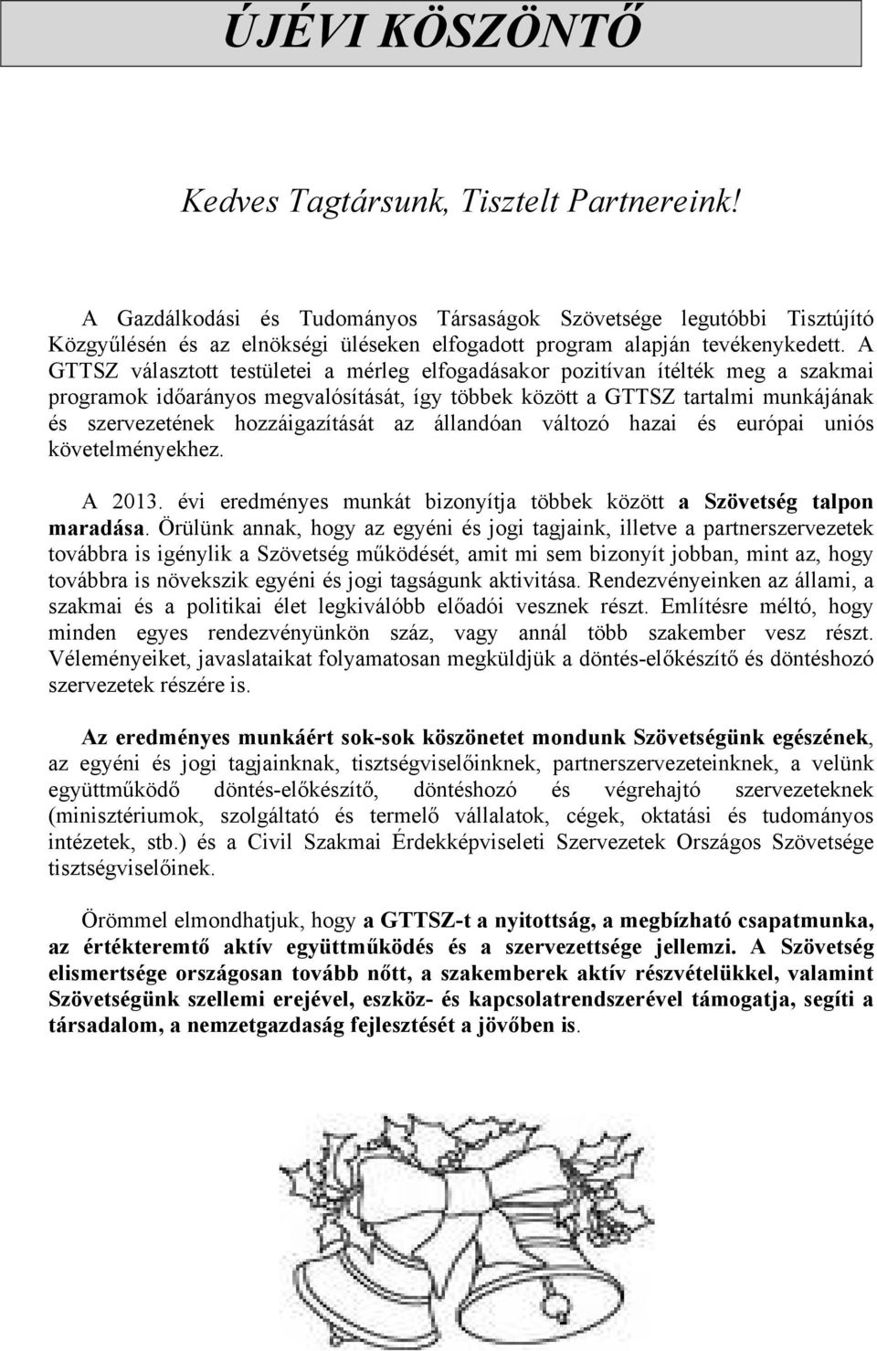 A GTTSZ választott testületei a mérleg elfogadásakor pozitívan ítélték meg a szakmai programok időarányos megvalósítását, így többek között a GTTSZ tartalmi munkájának és szervezetének