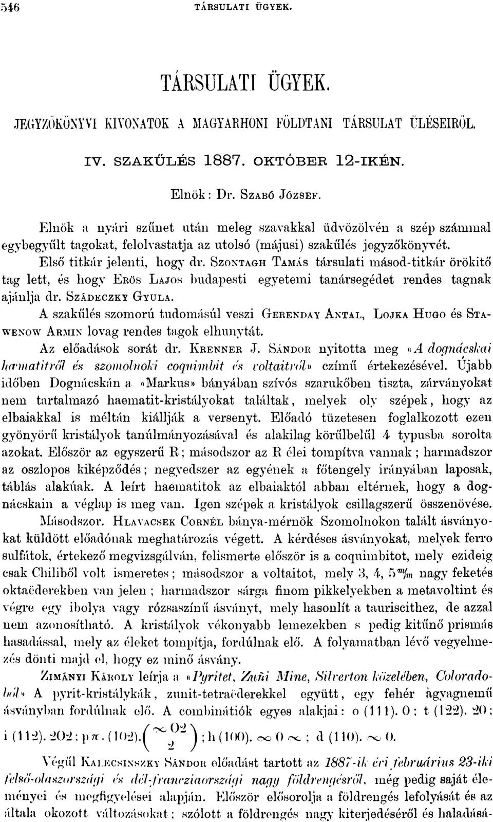 S z o n t a g h T am ás társulati másod-titkár örökítő tag lett, és liogy Erős L a jo s budapesti egyetemi tanársegédet rendes tagnak ajánlja dr. S z á d k c z k y G y u la.