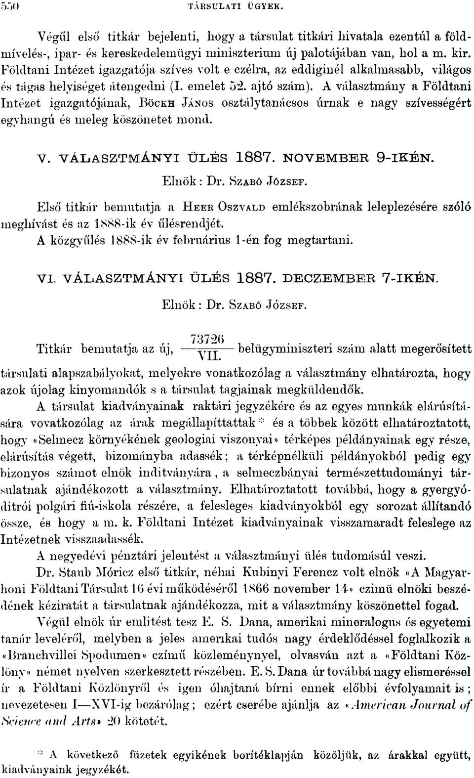 A választmány a Földtani Intézet igazgatójának, B öckh J ános osztálytanácsos úrnak e nagy szívességért egyhangú és meleg köszönetét mond. V. VÁLASZTM ÁN YI Ü L É S 1 8 8 7. NOVEM BER 9-IK É N.