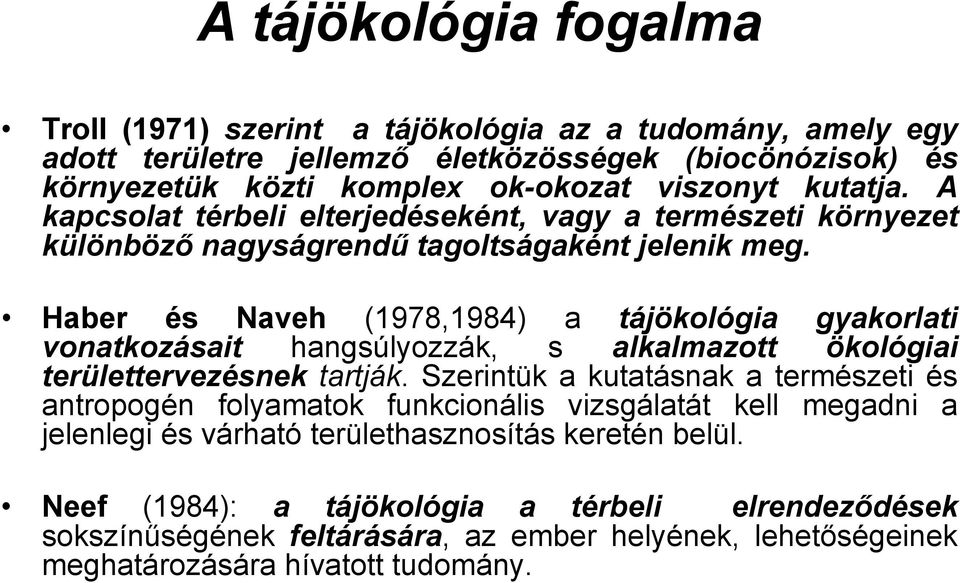 Haber és Naveh (1978,1984) a tájökológia gyakorlati vonatkozásait hangsúlyozzák, s alkalmazott ökológiai területtervezésnek tartják.