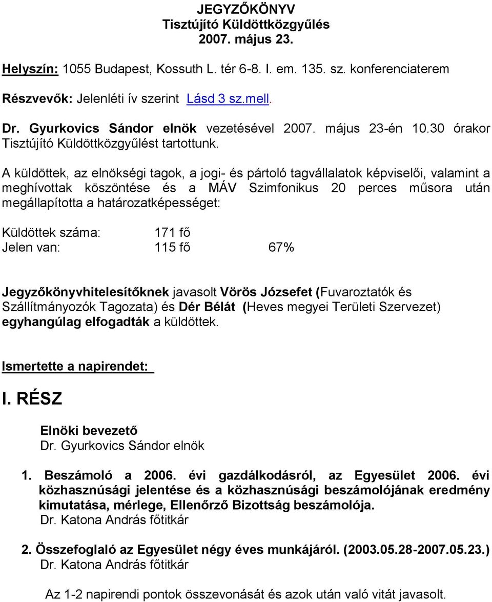 A küldöttek, az elnökségi tagok, a jogi- és pártoló tagvállalatok képviselői, valamint a meghívottak köszöntése és a MÁV Szimfonikus 20 perces műsora után megállapította a határozatképességet: