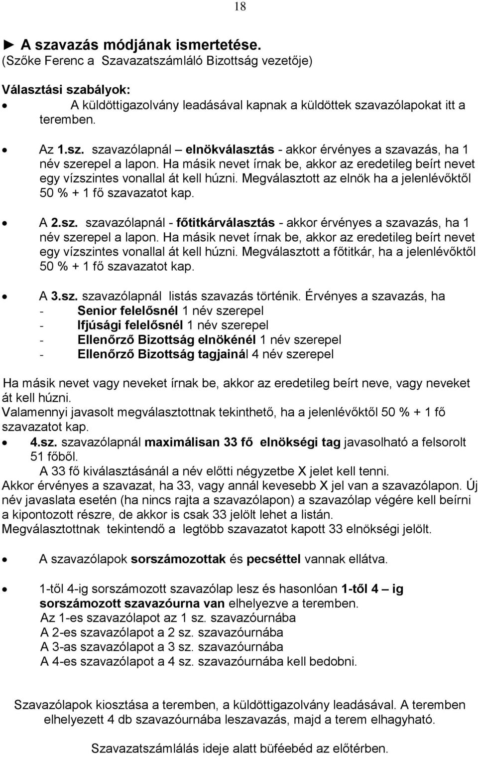 Ha másik nevet írnak be, akkor az eredetileg beírt nevet egy vízszintes vonallal át kell húzni. Megválasztott a főtitkár, ha a jelenlévőktől 50 % + szavazatot kap. A 3.sz. szavazólapnál listás szavazás történik.