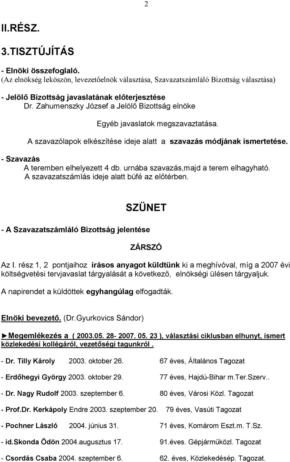 urnába szavazás,majd a terem elhagyható. A szavazatszámlás ideje alatt büfé az előtérben. SZÜNET - A Szavazatszámláló Bizottság jelentése ZÁRSZÓ Az I.