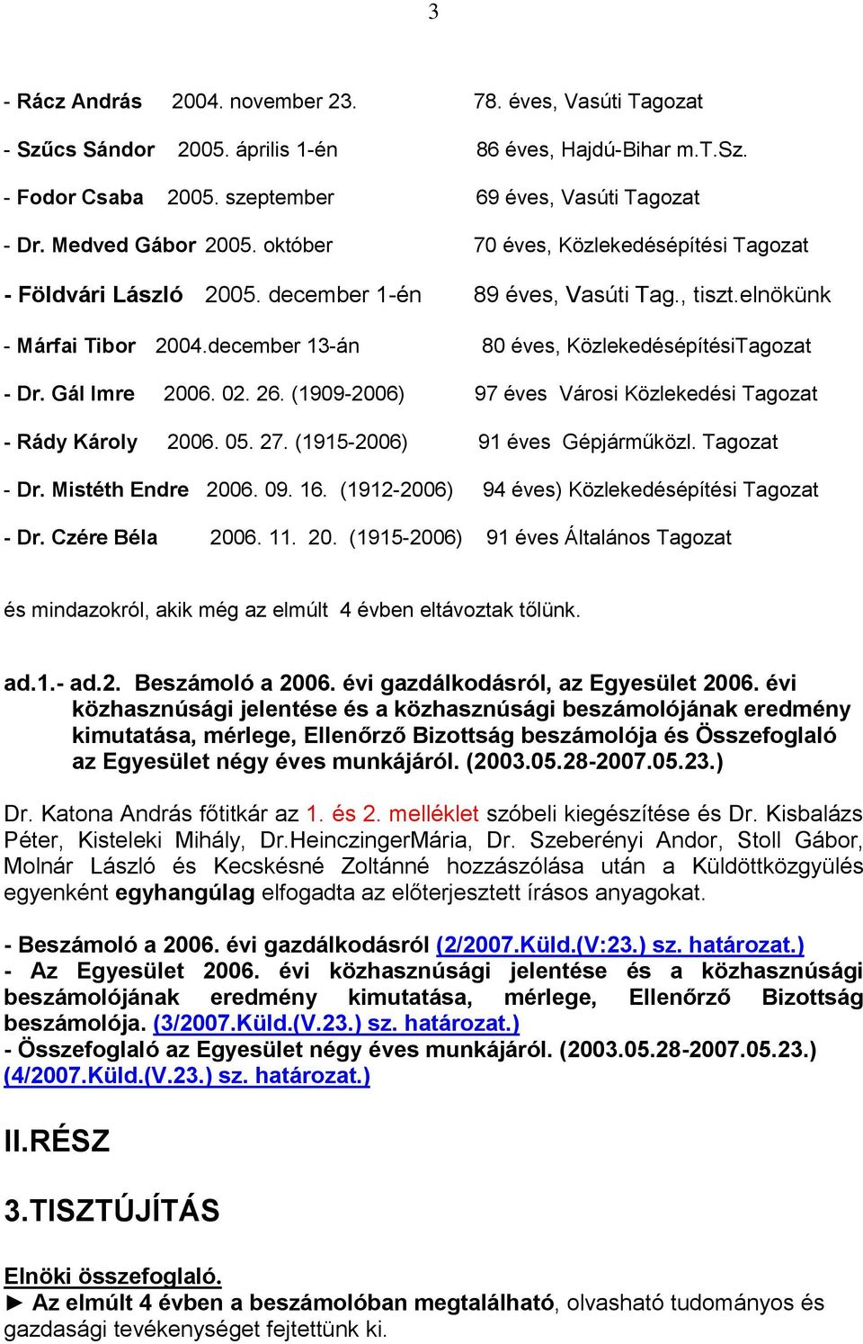 december 13-án 80 éves, KözlekedésépítésiTagozat - Dr. Gál Imre 2006. 02. 26. (1909-2006) 97 éves Városi Közlekedési Tagozat - Rády Károly 2006. 05. 27. (1915-2006) 91 éves Gépjárműközl. Tagozat - Dr.