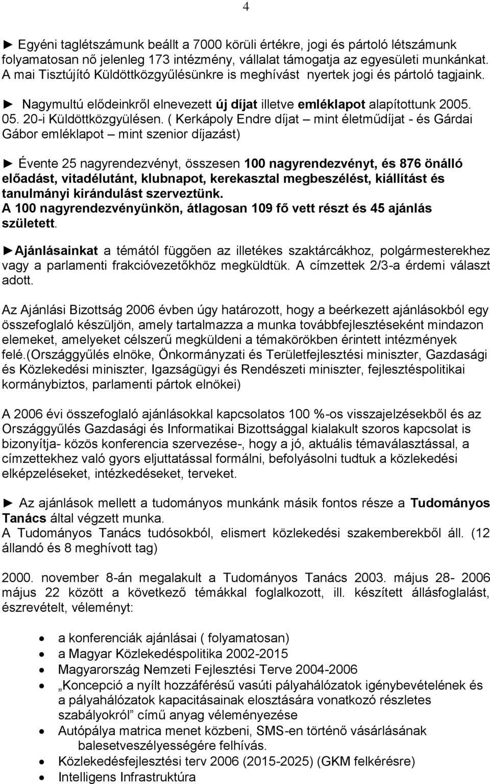 ( Kerkápoly Endre díjat mint életműdíjat - és Gárdai Gábor emléklapot mint szenior díjazást) Évente 25 nagyrendezvényt, összesen 100 nagyrendezvényt, és 876 önálló előadást, vitadélutánt, klubnapot,